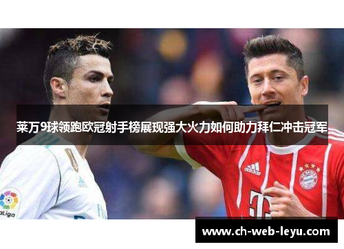 莱万9球领跑欧冠射手榜展现强大火力如何助力拜仁冲击冠军 莱万9球领跑欧冠射手榜展现强大火力如何助力拜仁冲击冠军