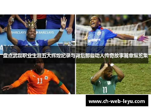 盘点武磊职业生涯五大辉煌纪录与背后那些动人传奇故事篇章纵览集