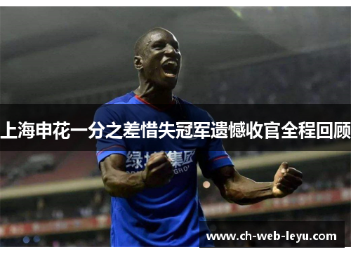 上海申花一分之差惜失冠军遗憾收官全程回顾 上海申花一分之差惜失冠军遗憾收官全程回顾