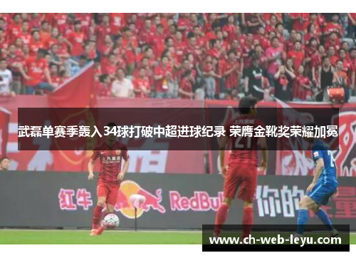 武磊单赛季轰入34球打破中超进球纪录 荣膺金靴奖荣耀加冕 武磊单赛季轰入34球打破中超进球纪录 荣膺金靴奖荣耀加冕
